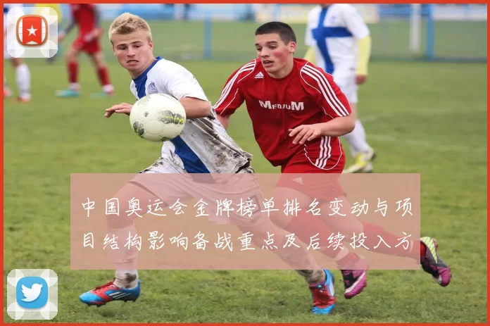 中国奥运会金牌榜单排名变动与项目结构影响备战重点及后续投入方向