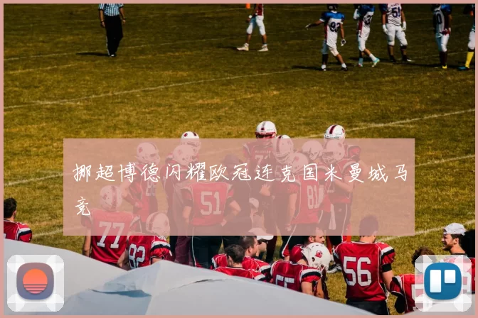 挪超博德闪耀欧冠连克国米曼城马竞