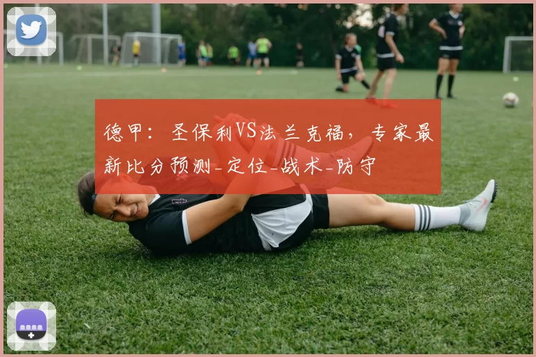 德甲：圣保利VS法兰克福，专家最新比分预测_定位_战术_防守